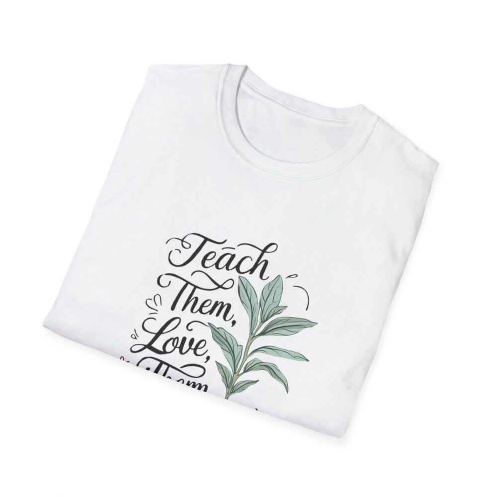Teach Them, Love Them, Watch Them Grow - Unisex Soft Style T-Shirt - Image 4