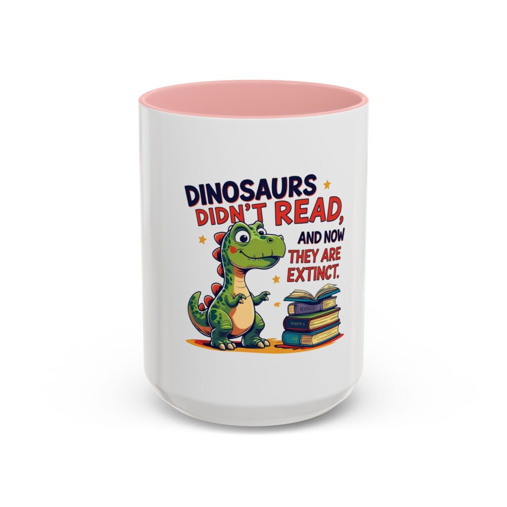 Dinosaurs Didn't Read, and Now They are Extinct - Coffee Mug - Image 25