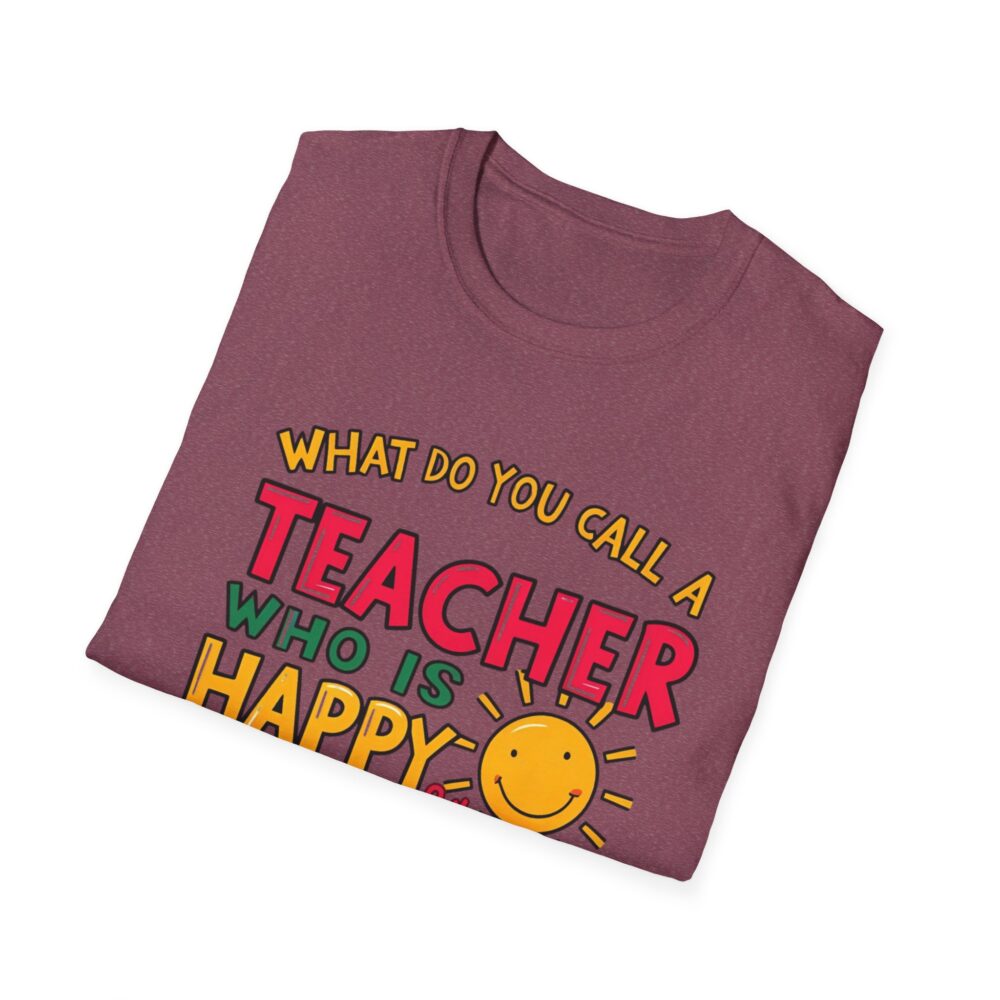 What Do You Call a Teacher Who is Happy on Monday? -  Unisex Soft Style T-Shirt - Image 40