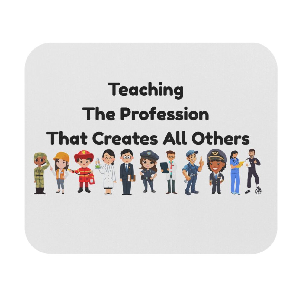 Teaching The Profession That Creates All Others - Mouse Pad