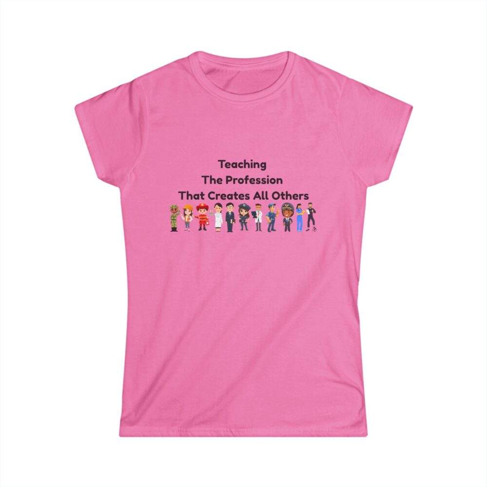 Teaching The Profession That Creates All Others-Women's Soft style t-shirt - Image 22