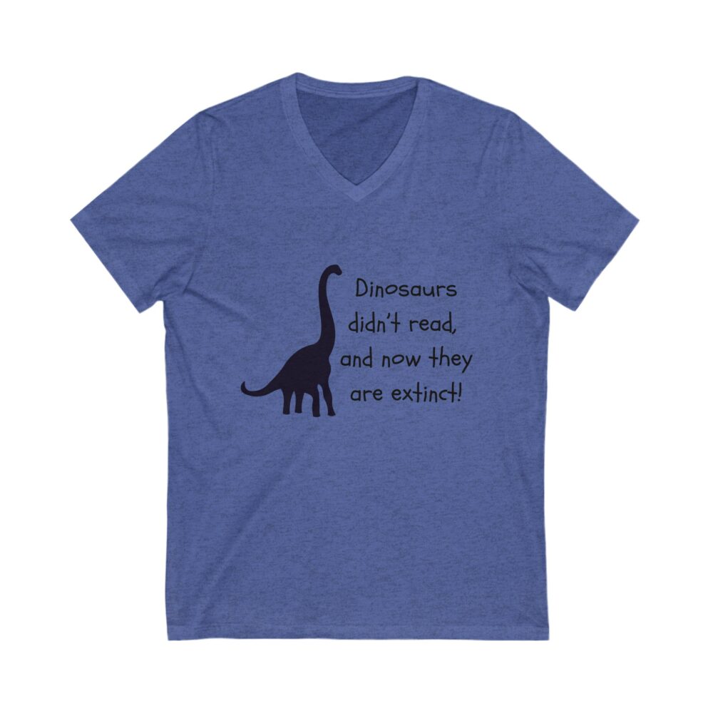 Dinosaurs Didn't Read, and Now They are Extinct (B&W) - Unisex V-Neck Tee - Image 7