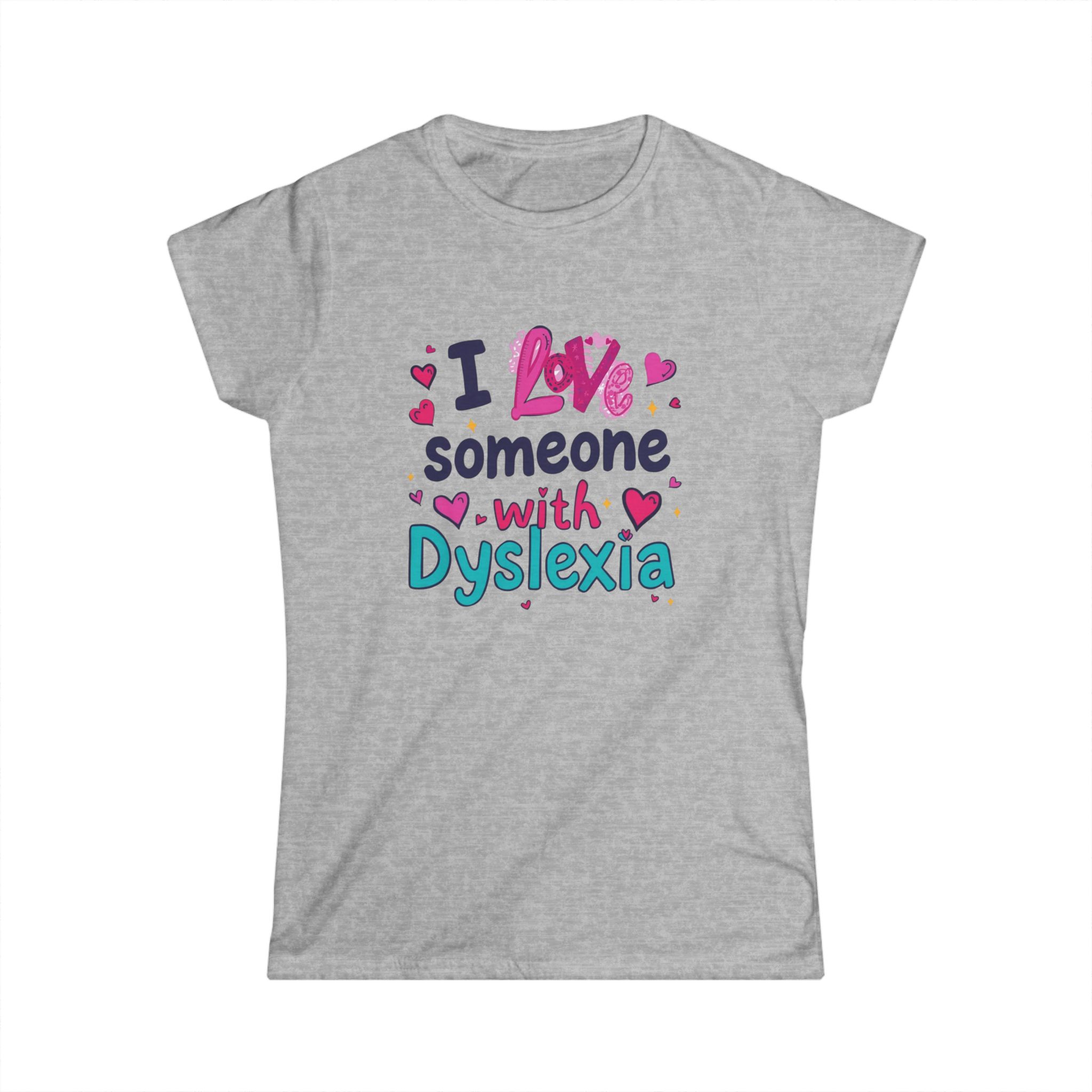 I love someone with Dyslexia - Women's Soft style t-shirt