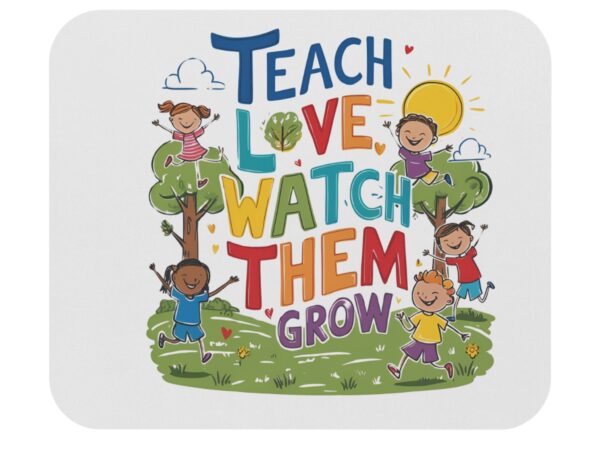 Teach Them, Love Them, Watch Them Grow