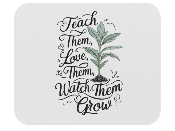Teach Them, Love Them, Watch Them Grow